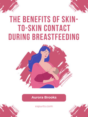 cover image of The Benefits of Skin-to-Skin Contact During Breastfeeding